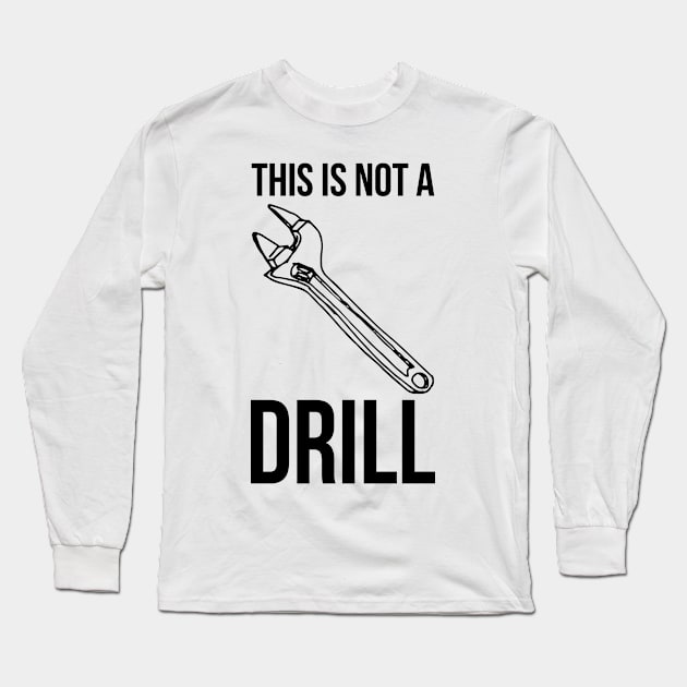 This Is Not A Drill Mens Tools Sarcastic Gift Long Sleeve T-Shirt by killbotx